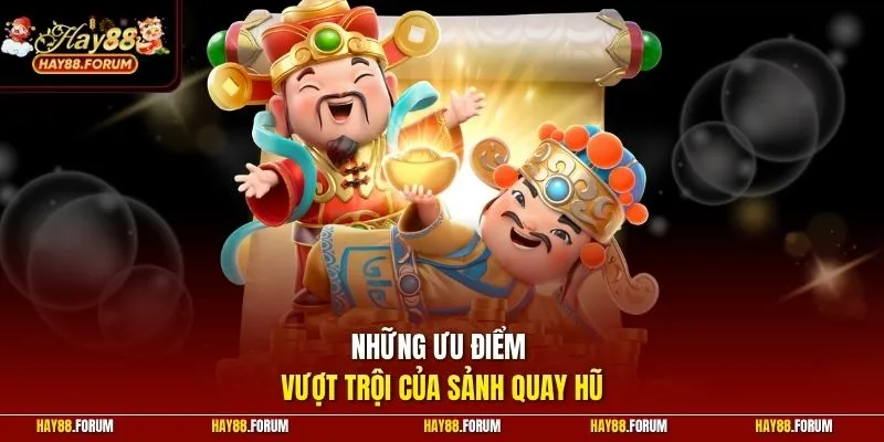 Những ưu điểm vượt trội của sảnh quay hũ 
