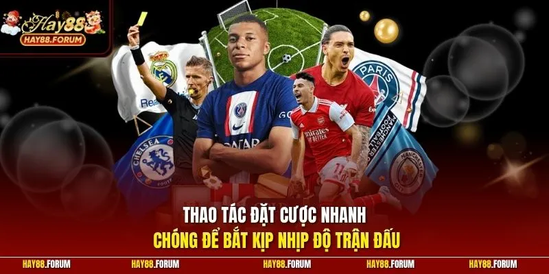 Thao tác đặt cược nhanh chóng để bắt kịp nhịp độ trận đấu
